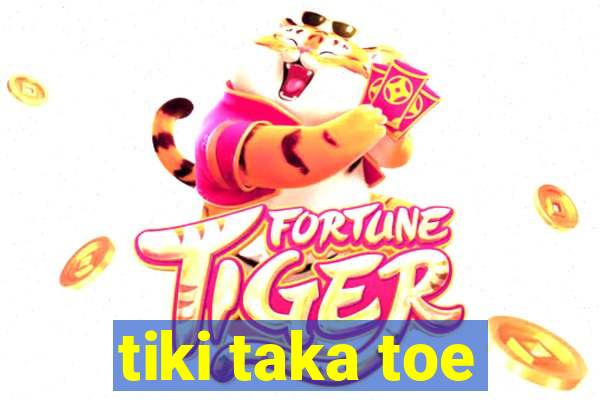 tiki taka toe